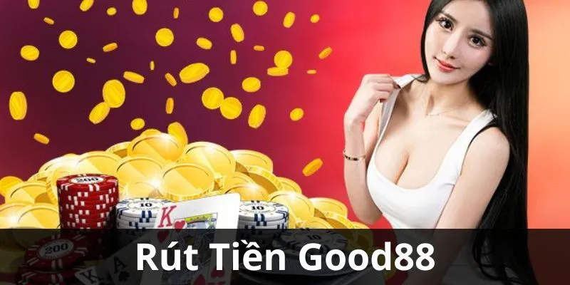 Hướng dẫn thực hiện hoạt động rút tiền Good88