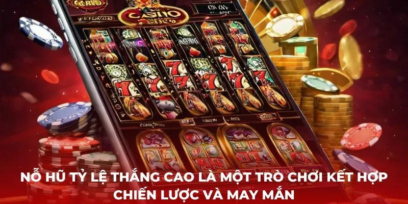 Nỗ hũ tỷ lệ thắng cao là một trò chơi kết hợp chiến lược và may mắn